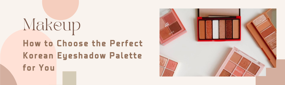 How to Choose the Perfect Korean Eyeshadow Palette for You