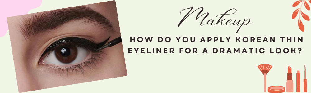 How do you apply korean thin eyeliner for a dramatic look? 