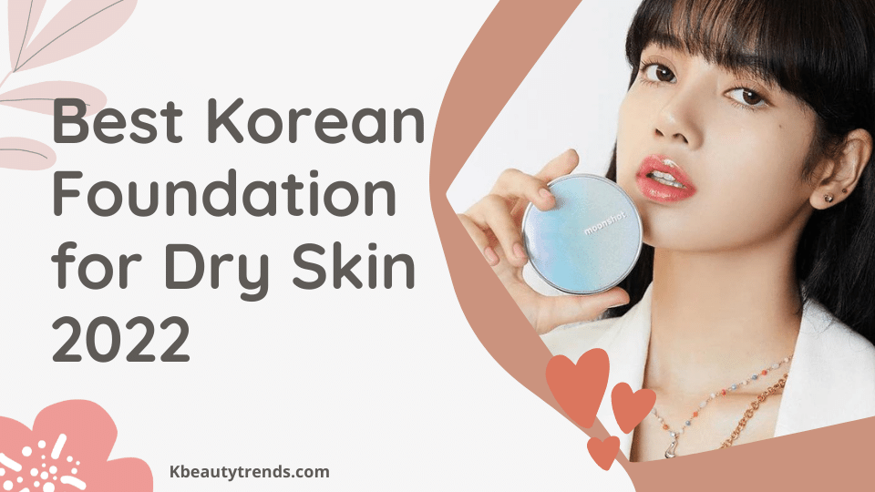 Best Korean Foundation for Dry Skin