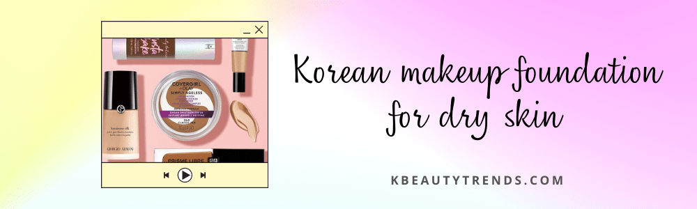 Korean makeup foundation for dry skin